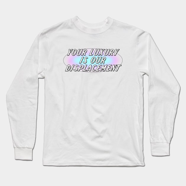 Your Luxury Is Our Displacement - Gentrification Long Sleeve T-Shirt by Football from the Left